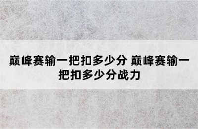 巅峰赛输一把扣多少分 巅峰赛输一把扣多少分战力